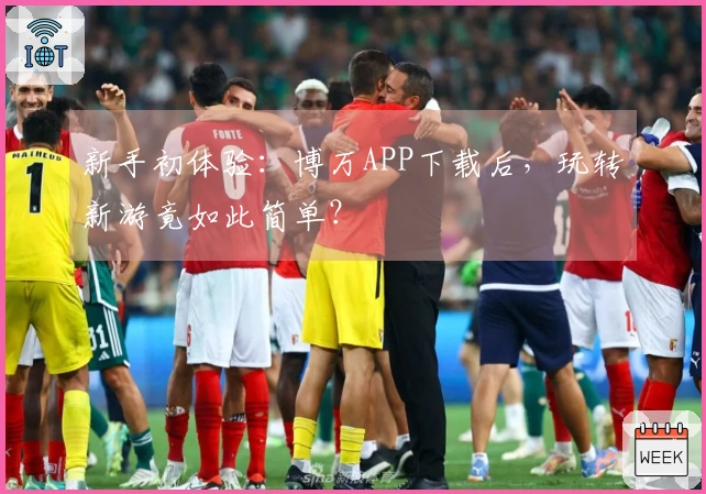 新手初体验：博万APP下载后，玩转新游竟如此简单？