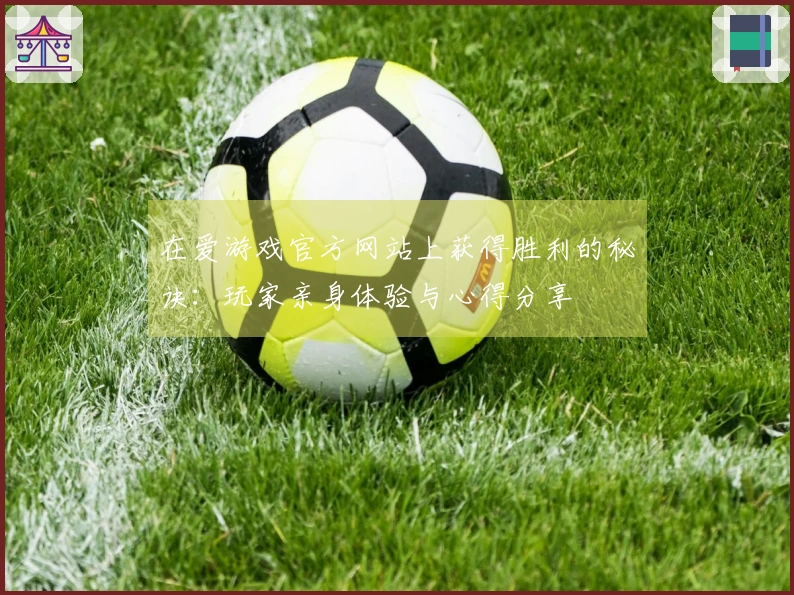 在爱游戏官方网站上获得胜利的秘诀：玩家亲身体验与心得分享